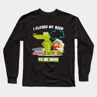 I closed my book to be here Long Sleeve T-Shirt